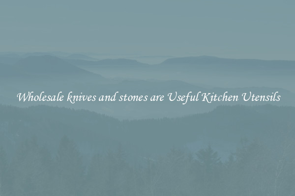 Wholesale knives and stones are Useful Kitchen Utensils
