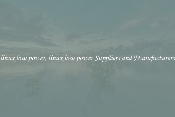 linux low power, linux low power Suppliers and Manufacturers