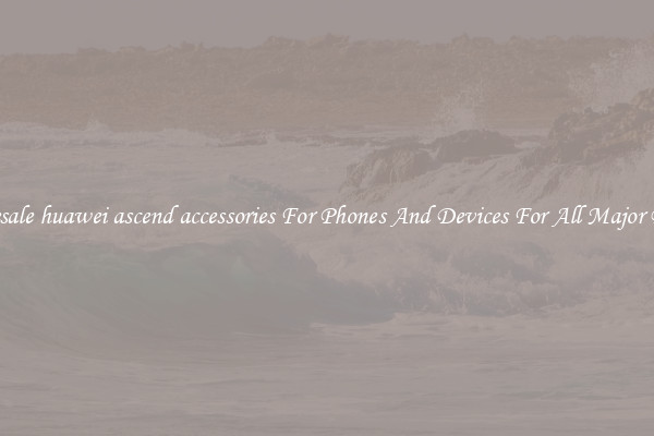 Wholesale huawei ascend accessories For Phones And Devices For All Major Brands
