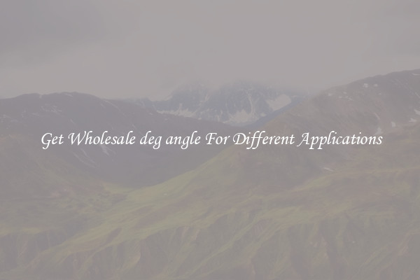 Get Wholesale deg angle For Different Applications