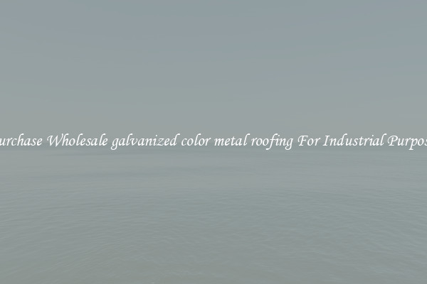 Purchase Wholesale galvanized color metal roofing For Industrial Purposes
