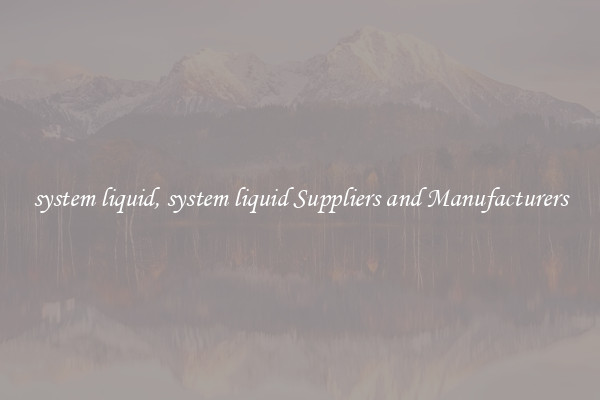 system liquid, system liquid Suppliers and Manufacturers