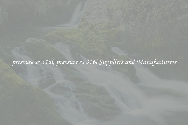 pressure ss 316l, pressure ss 316l Suppliers and Manufacturers