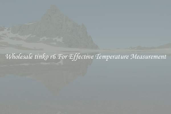 Wholesale tinko r6 For Effective Temperature Measurement