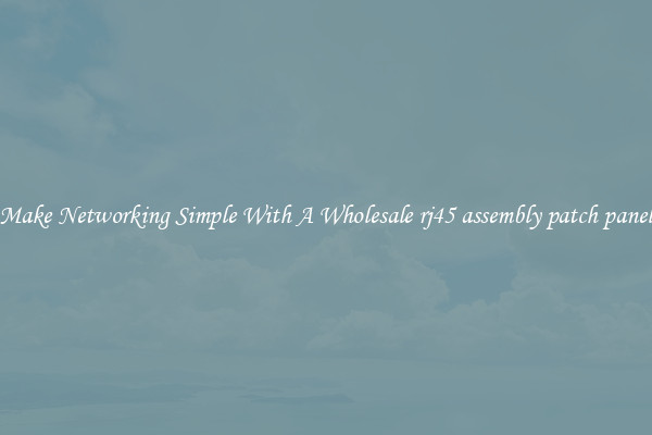 Make Networking Simple With A Wholesale rj45 assembly patch panel