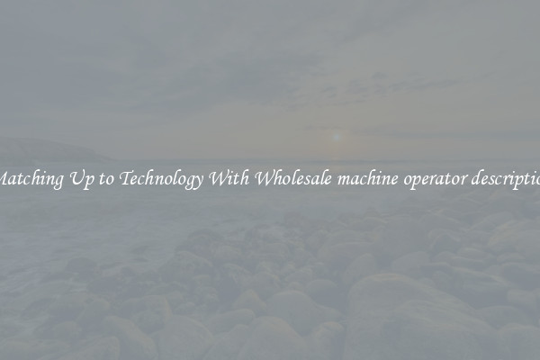 Matching Up to Technology With Wholesale machine operator description