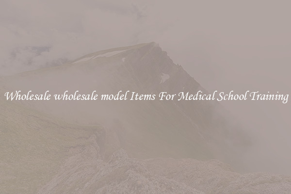 Wholesale wholesale model Items For Medical School Training