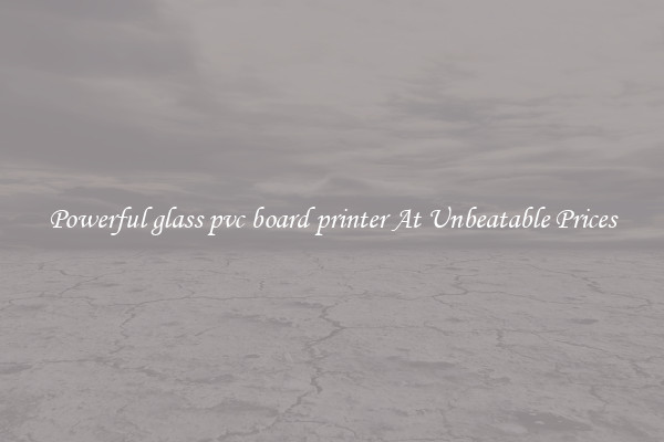 Powerful glass pvc board printer At Unbeatable Prices