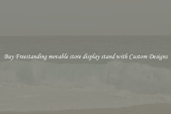 Buy Freestanding movable store display stand with Custom Designs