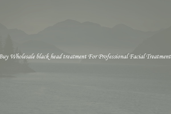 Buy Wholesale black head treatment For Professional Facial Treatments