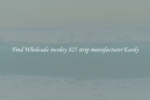 Find Wholesale incoloy 825 strip manufacturer Easily