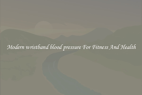 Modern wristband blood pressure For Fitness And Health
