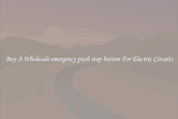 Buy A Wholesale emergency push stop button For Electric Circuits
