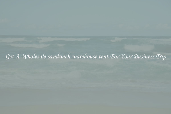 Get A Wholesale sandwich warehouse tent For Your Business Trip