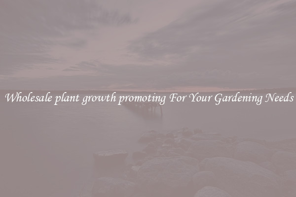 Wholesale plant growth promoting For Your Gardening Needs
