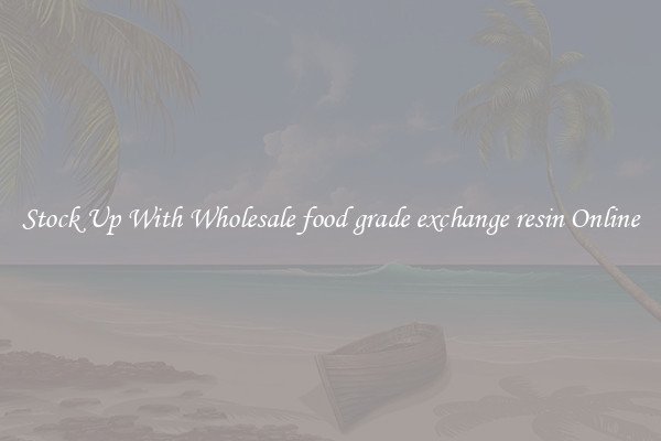 Stock Up With Wholesale food grade exchange resin Online