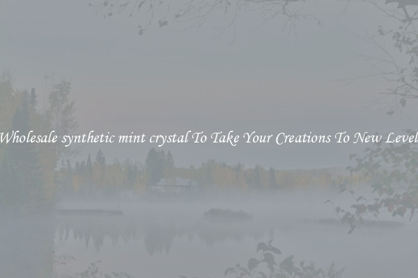 Wholesale synthetic mint crystal To Take Your Creations To New Levels