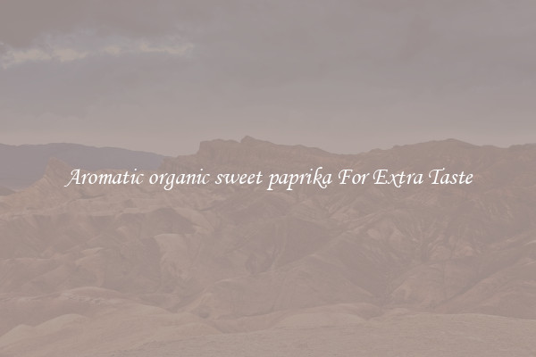 Aromatic organic sweet paprika For Extra Taste