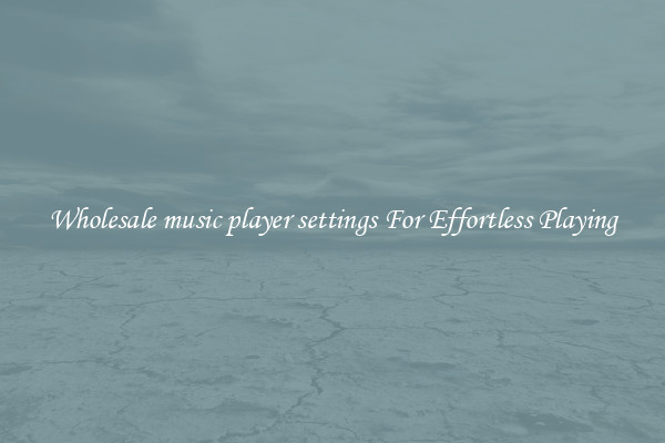 Wholesale music player settings For Effortless Playing