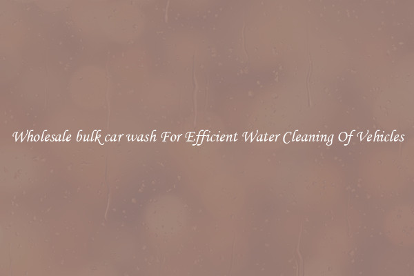 Wholesale bulk car wash For Efficient Water Cleaning Of Vehicles