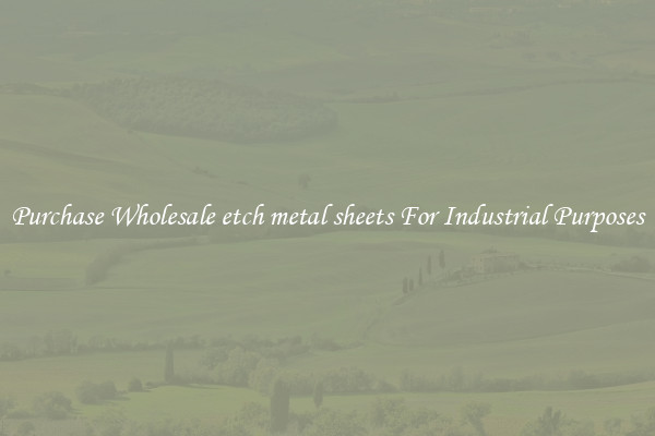 Purchase Wholesale etch metal sheets For Industrial Purposes
