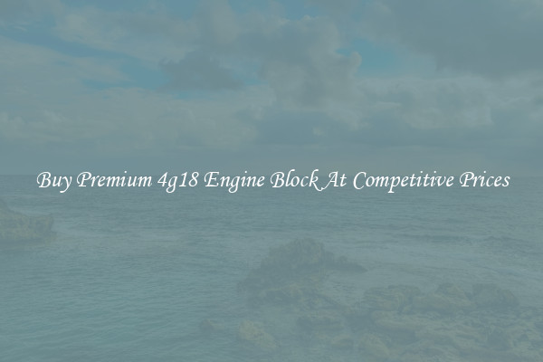 Buy Premium 4g18 Engine Block At Competitive Prices