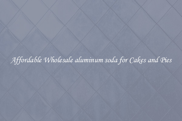 Affordable Wholesale aluminum soda for Cakes and Pies