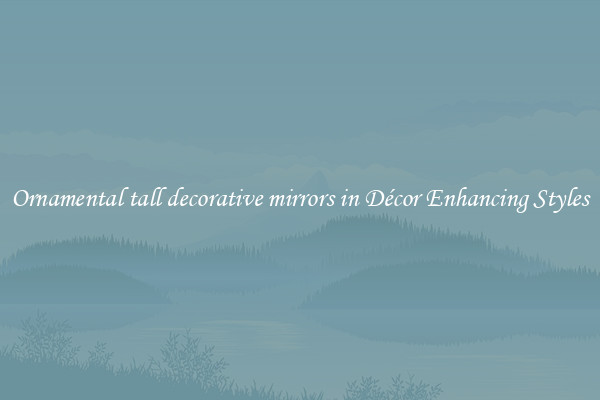 Ornamental tall decorative mirrors in Décor Enhancing Styles