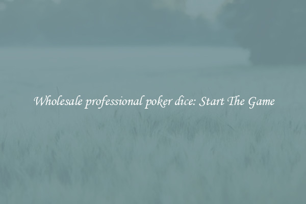 Wholesale professional poker dice: Start The Game
