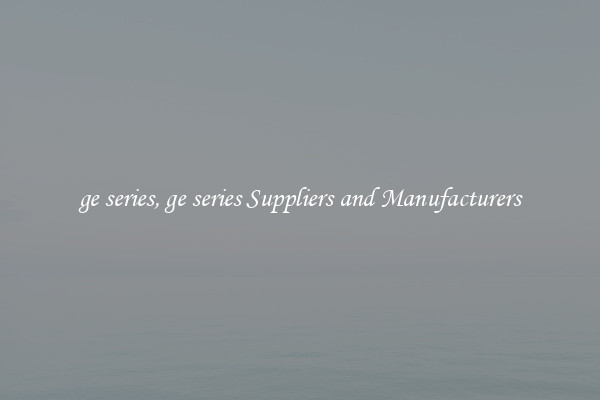 ge series, ge series Suppliers and Manufacturers