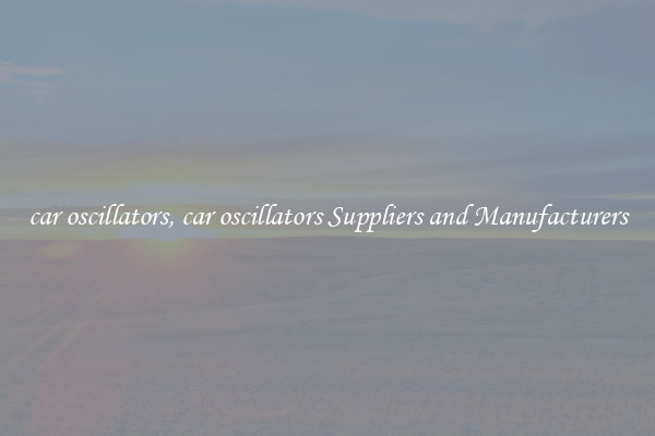 car oscillators, car oscillators Suppliers and Manufacturers