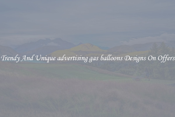 Trendy And Unique advertising gas balloons Designs On Offers