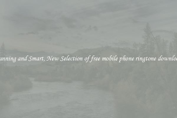 Stunning and Smart, New Selection of free mobile phone ringtone downloads