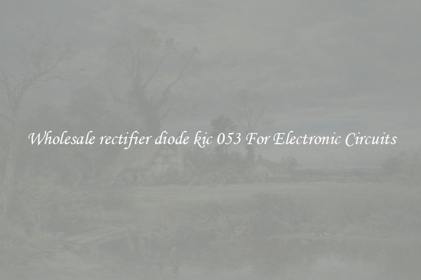 Wholesale rectifier diode kic 053 For Electronic Circuits