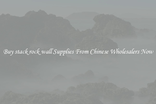 Buy stack rock wall Supplies From Chinese Wholesalers Now