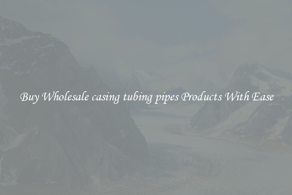 Buy Wholesale casing tubing pipes Products With Ease