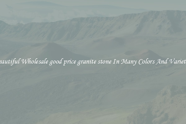 Beautiful Wholesale good price granite stone In Many Colors And Varieties