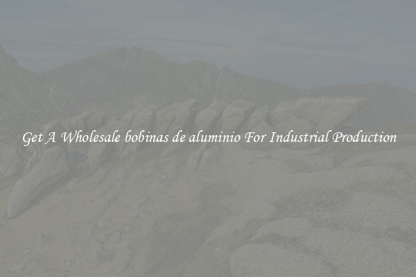 Get A Wholesale bobinas de aluminio For Industrial Production