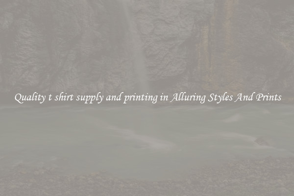 Quality t shirt supply and printing in Alluring Styles And Prints