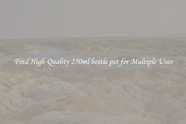 Find High-Quality 250ml bottle pet for Multiple Uses