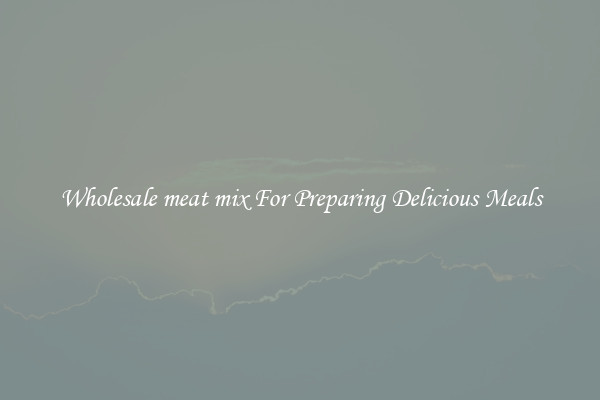 Wholesale meat mix For Preparing Delicious Meals