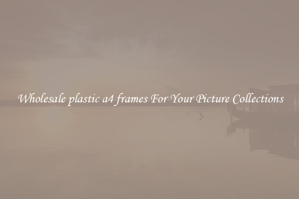 Wholesale plastic a4 frames For Your Picture Collections