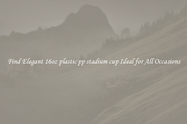 Find Elegant 16oz plastic pp stadium cup Ideal for All Occasions