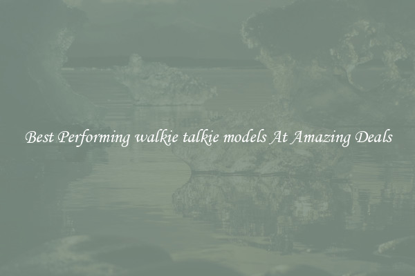 Best Performing walkie talkie models At Amazing Deals