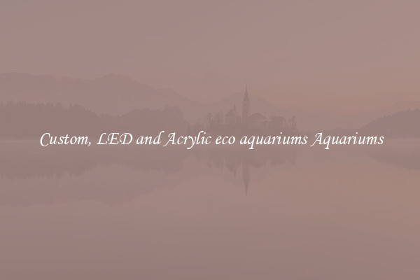 Custom, LED and Acrylic eco aquariums Aquariums