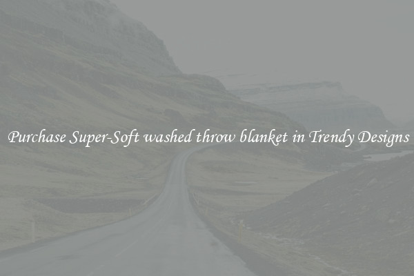 Purchase Super-Soft washed throw blanket in Trendy Designs