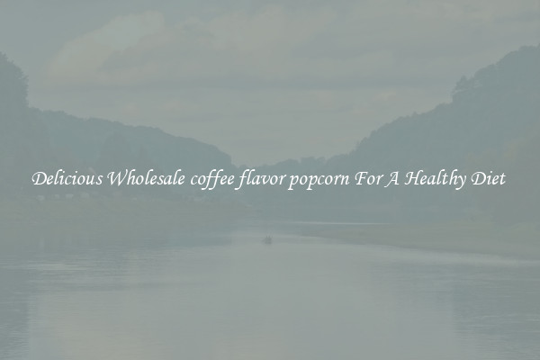 Delicious Wholesale coffee flavor popcorn For A Healthy Diet 