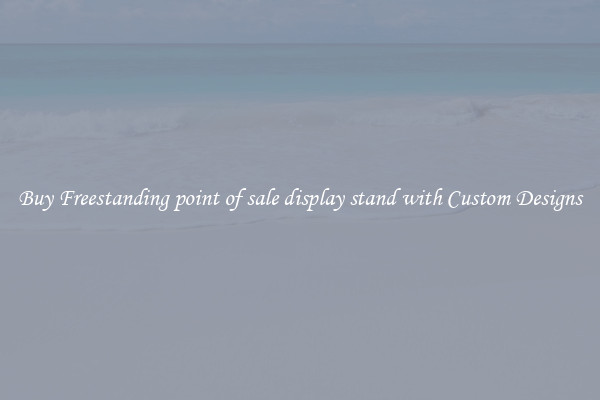 Buy Freestanding point of sale display stand with Custom Designs