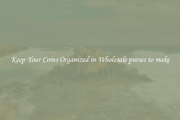 Keep Your Coins Organized in Wholesale purses to make