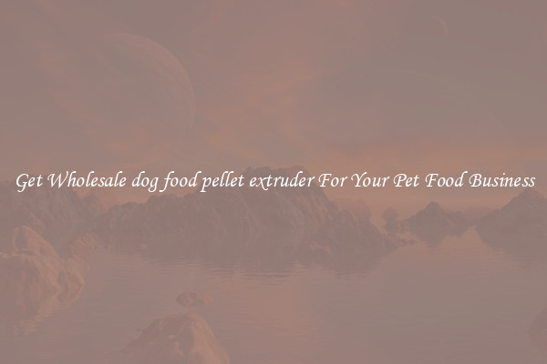 Get Wholesale dog food pellet extruder For Your Pet Food Business